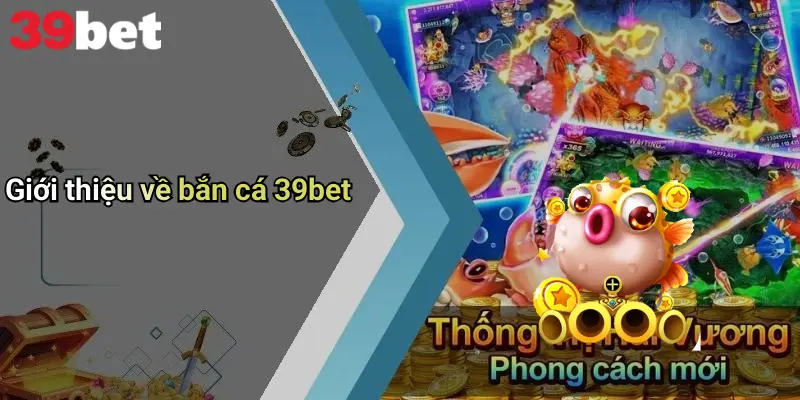 Bắn Cá 39bet 1 Giới thiệu về bắn cá 39bet