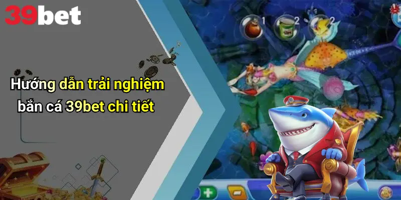 Bắn Cá 39bet 3 Hướng dẫn trải nghiệm bắn cá 39bet chi tiết