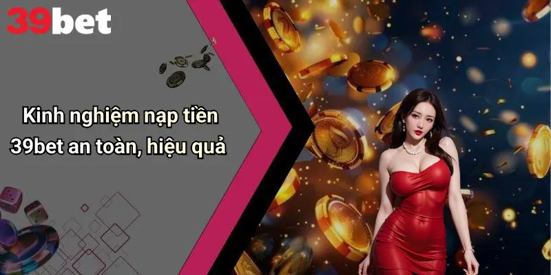 Nạp Tiền 39bet: Hướng Dẫn Chi Tiết, Kinh Nghiệm Và Lưu Ý Quan Trọng 5 Kinh nghiệm nạp tiền 39bet an toàn, hiệu quả