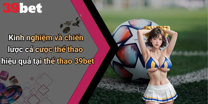 Kinh nghiệm và chiến lược cá cược thể thao hiệu quả tại thể thao 39bet