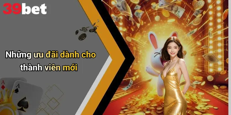 Đăng Ký 39bet: Hướng Dẫn Mở Tài Khoản Nhanh Gọn, Tiện Lợi 3 Những ưu đãi dành cho thành viên mới