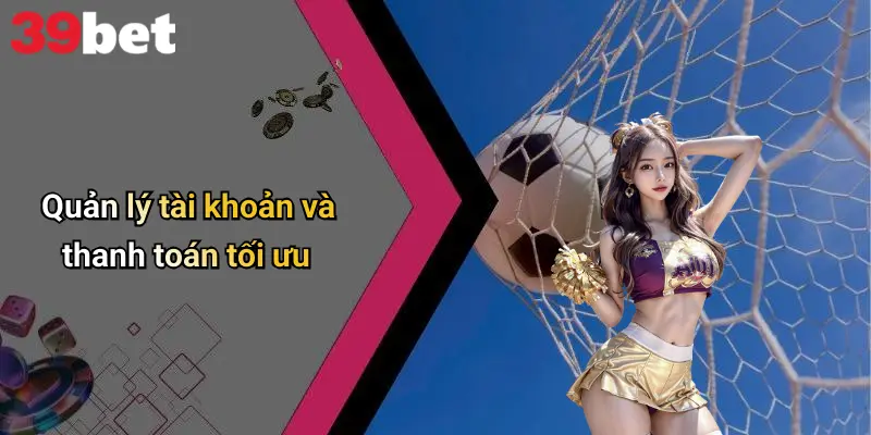 Quản lý tài khoản và thanh toán tối ưu