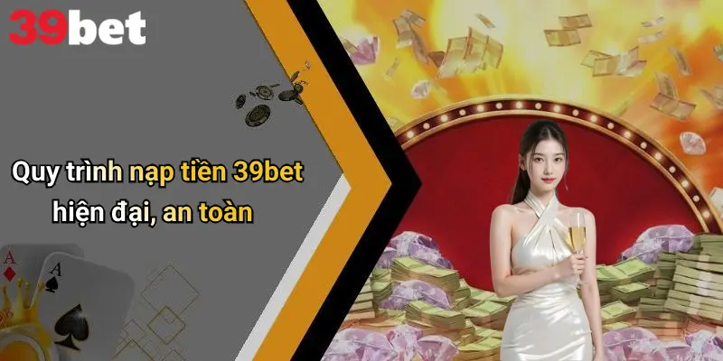 Nạp Tiền 39bet: Hướng Dẫn Chi Tiết, Kinh Nghiệm Và Lưu Ý Quan Trọng 2 Quy trình nạp tiền 39bet hiện đại, an toàn