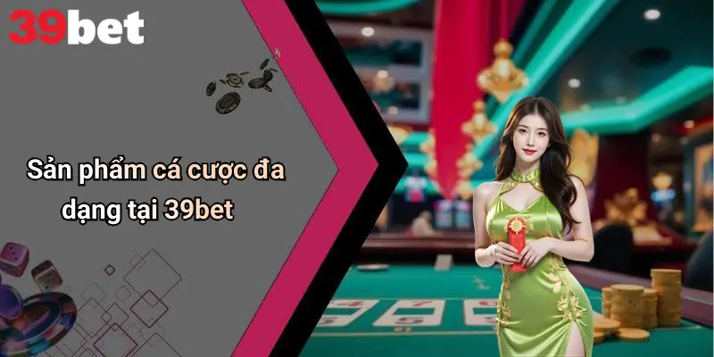 Sản phẩm cá cược đa dạng tại 39bet