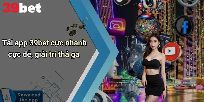 39BET 6 Tải app 39bet cực nhanh cực dễ, giải trí thả ga